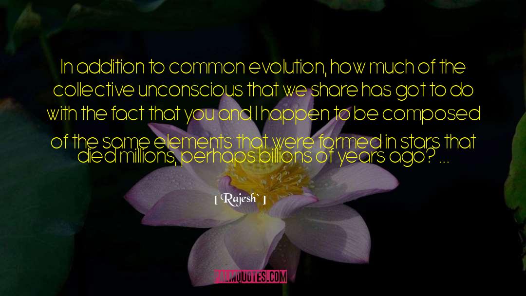 Rajesh` Quotes: In addition to common evolution,