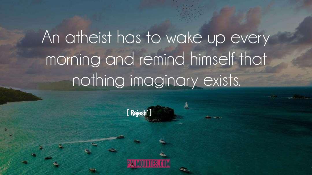 Rajesh` Quotes: An atheist has to wake