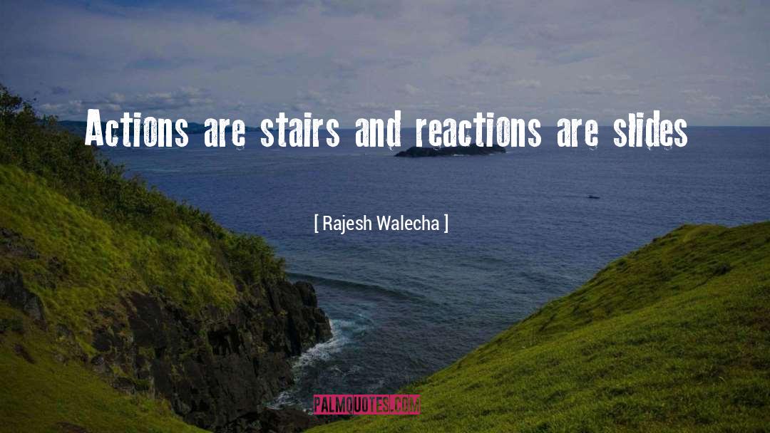 Rajesh Walecha Quotes: Actions are stairs and reactions