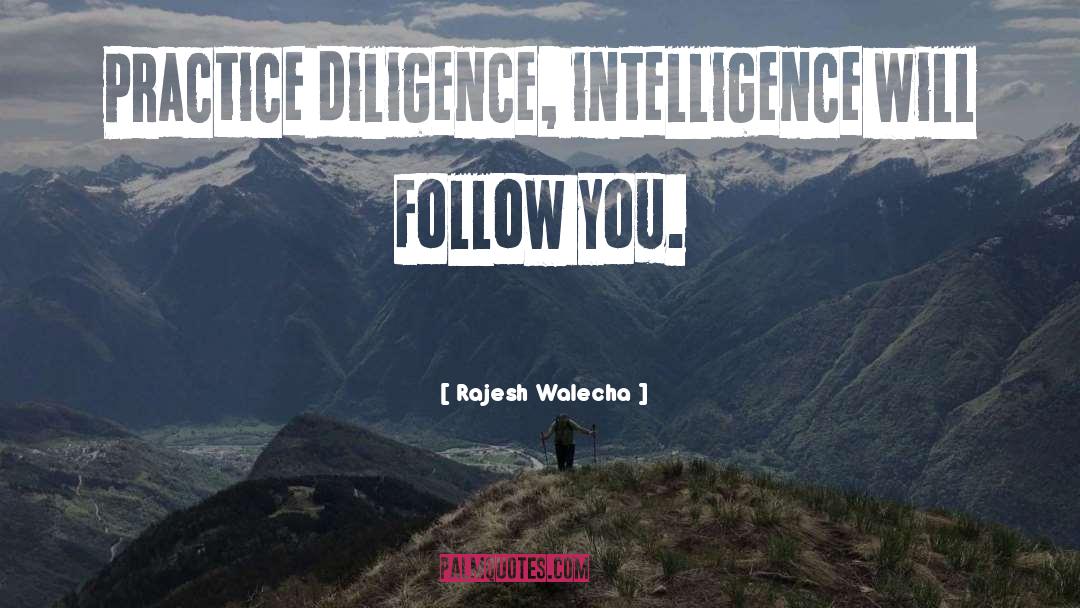 Rajesh Walecha Quotes: Practice diligence, intelligence will follow