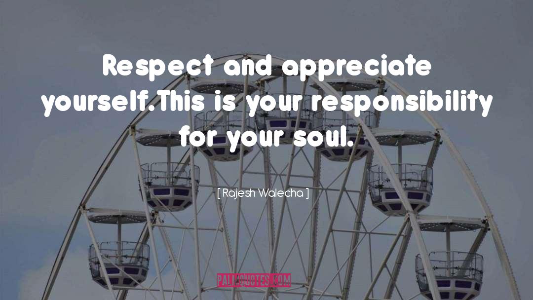 Rajesh Walecha Quotes: Respect and appreciate yourself.This is