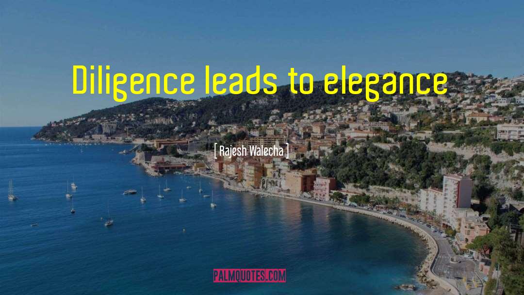 Rajesh Walecha Quotes: Diligence leads to elegance