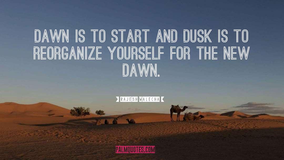 Rajesh Walecha Quotes: Dawn is to start and