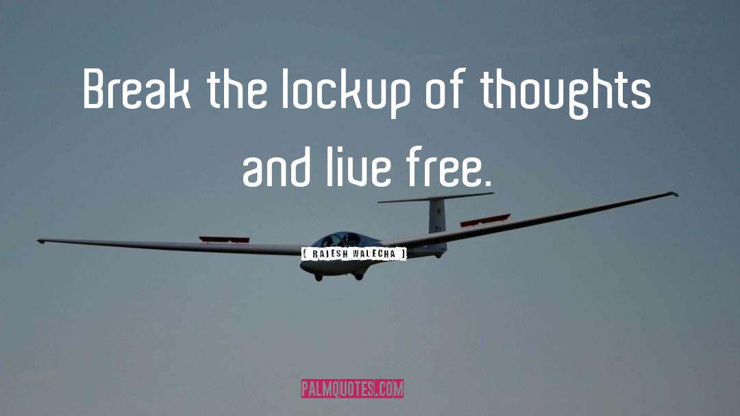 Rajesh Walecha Quotes: Break the lockup of thoughts