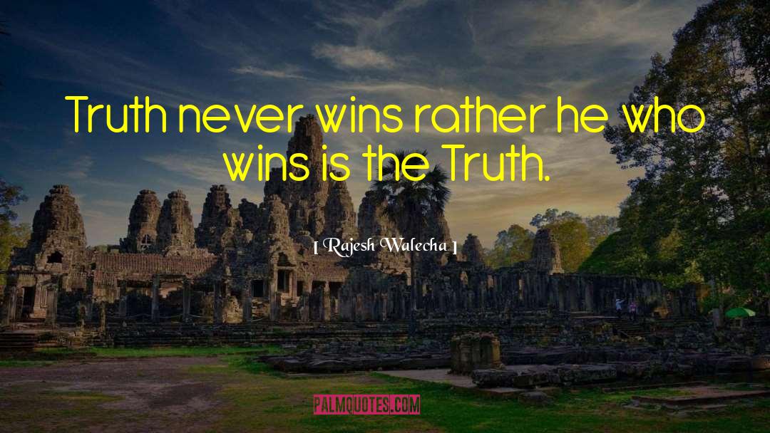 Rajesh Walecha Quotes: Truth never wins rather he