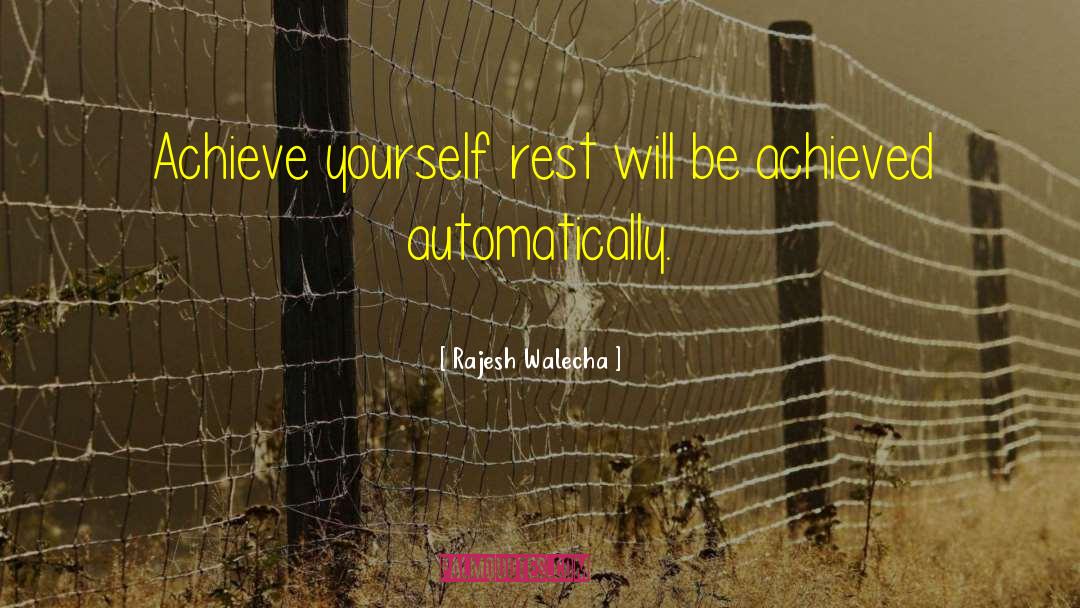 Rajesh Walecha Quotes: Achieve yourself rest will be