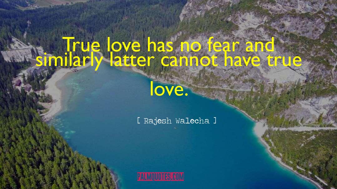 Rajesh Walecha Quotes: True love has no fear