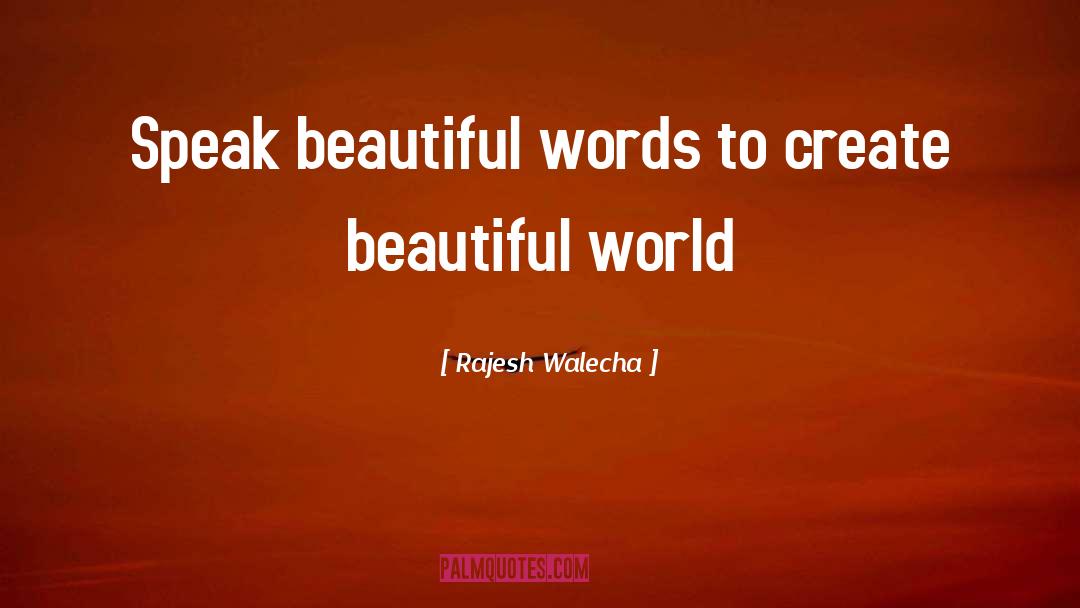 Rajesh Walecha Quotes: Speak beautiful words to create