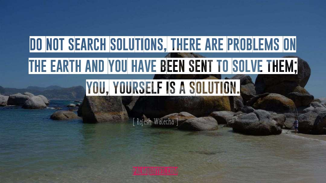 Rajesh Walecha Quotes: Do not search solutions, there