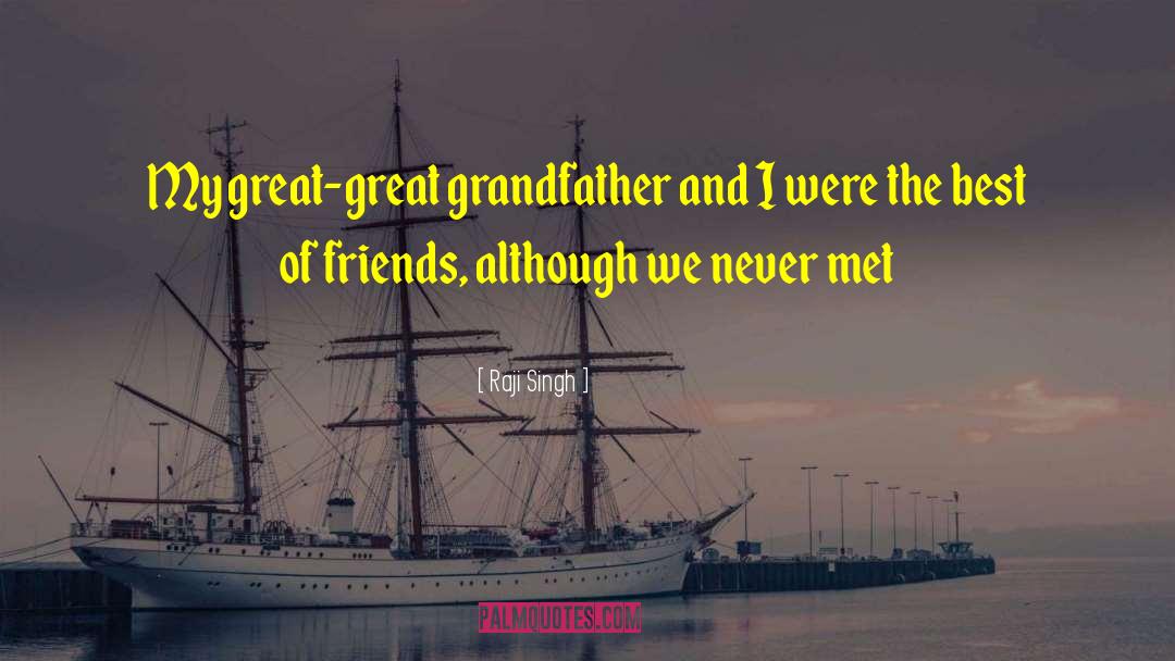 Raji Singh Quotes: My great-great grandfather and I