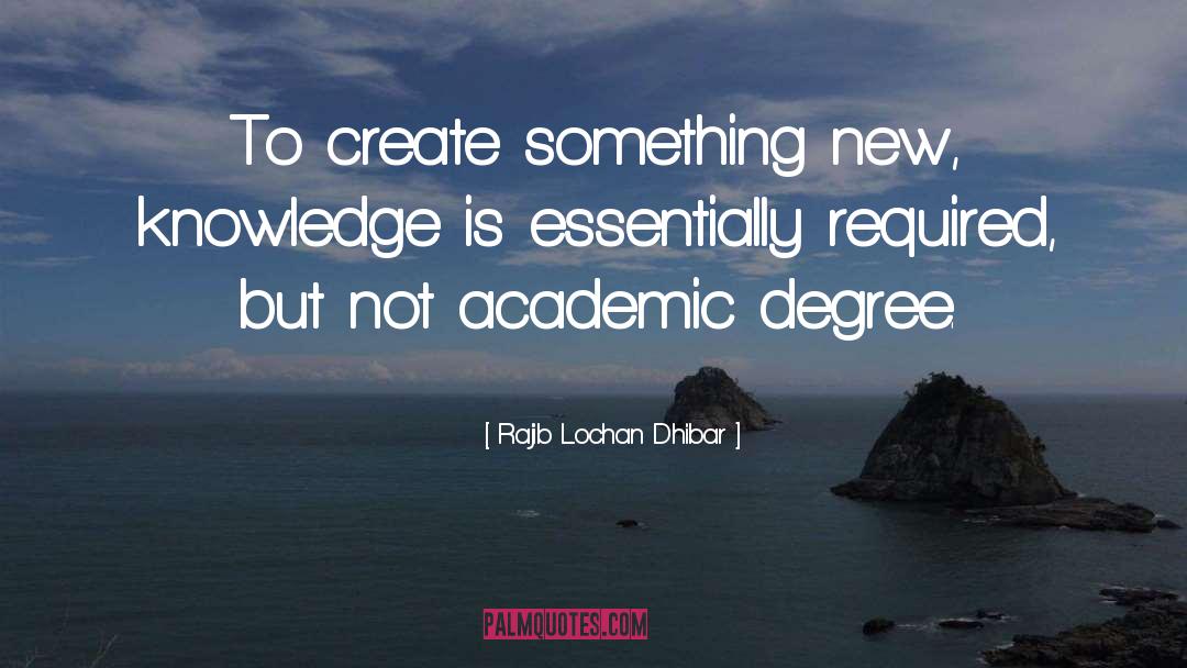 Rajib Lochan Dhibar Quotes: To create something new, knowledge