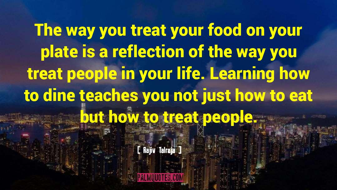 Rajiv Talreja Quotes: The way you treat your