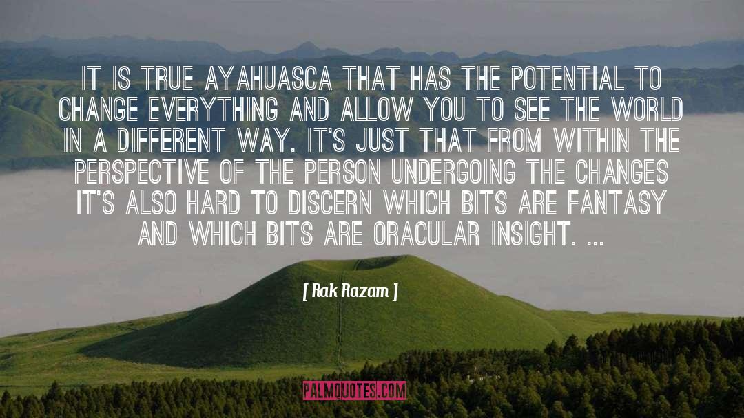 Rak Razam Quotes: It is true ayahuasca that