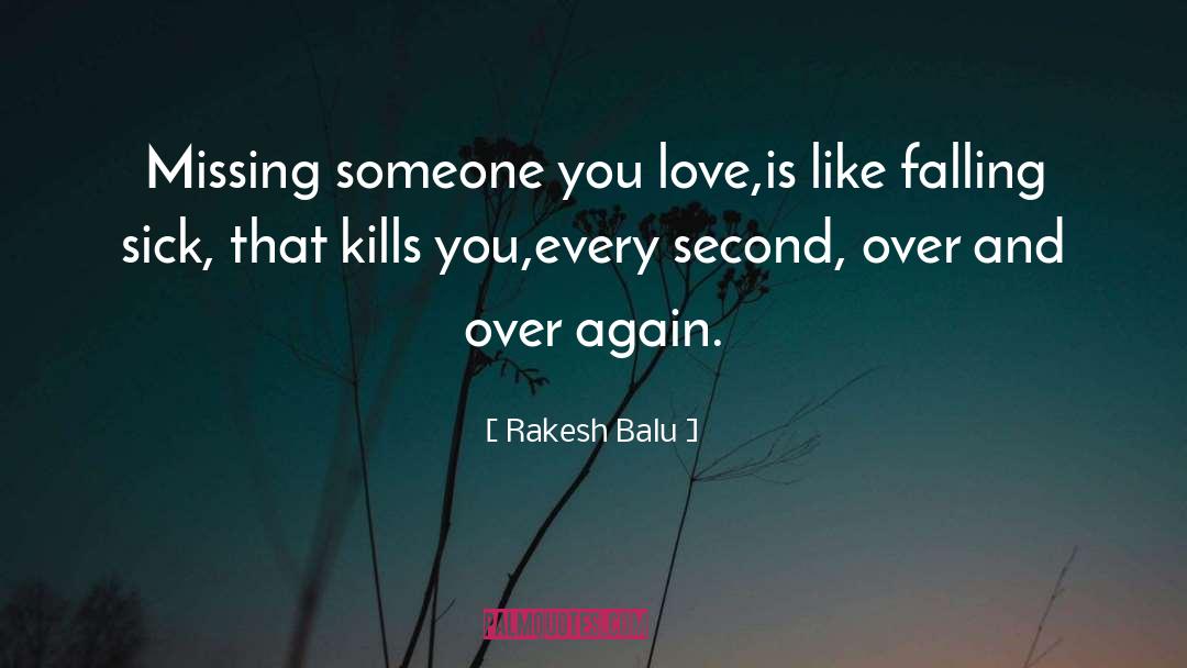 Rakesh Balu Quotes: Missing someone you love,<br />is
