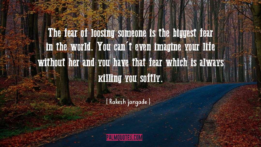 Rakesh Jangade Quotes: The fear of loosing someone