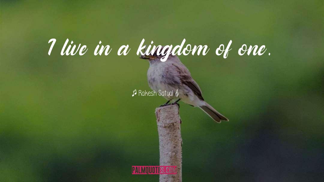 Rakesh Satyal Quotes: I live in a kingdom