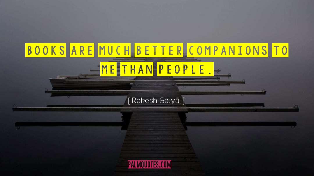 Rakesh Satyal Quotes: Books are much better companions