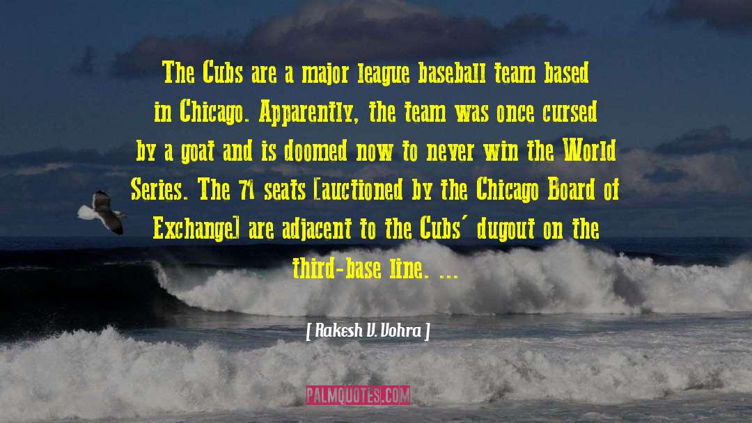 Rakesh V. Vohra Quotes: The Cubs are a major