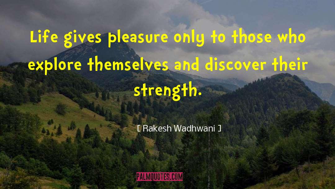 Rakesh Wadhwani Quotes: Life gives pleasure only to