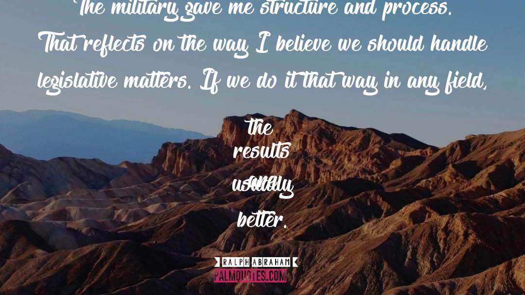 Ralph Abraham Quotes: The military gave me structure