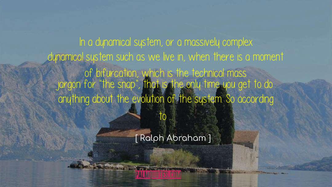 Ralph Abraham Quotes: In a dynamical system, or
