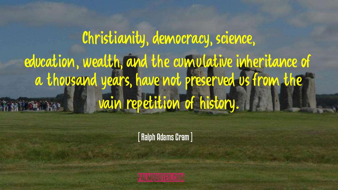 Ralph Adams Cram Quotes: Christianity, democracy, science, education, wealth,