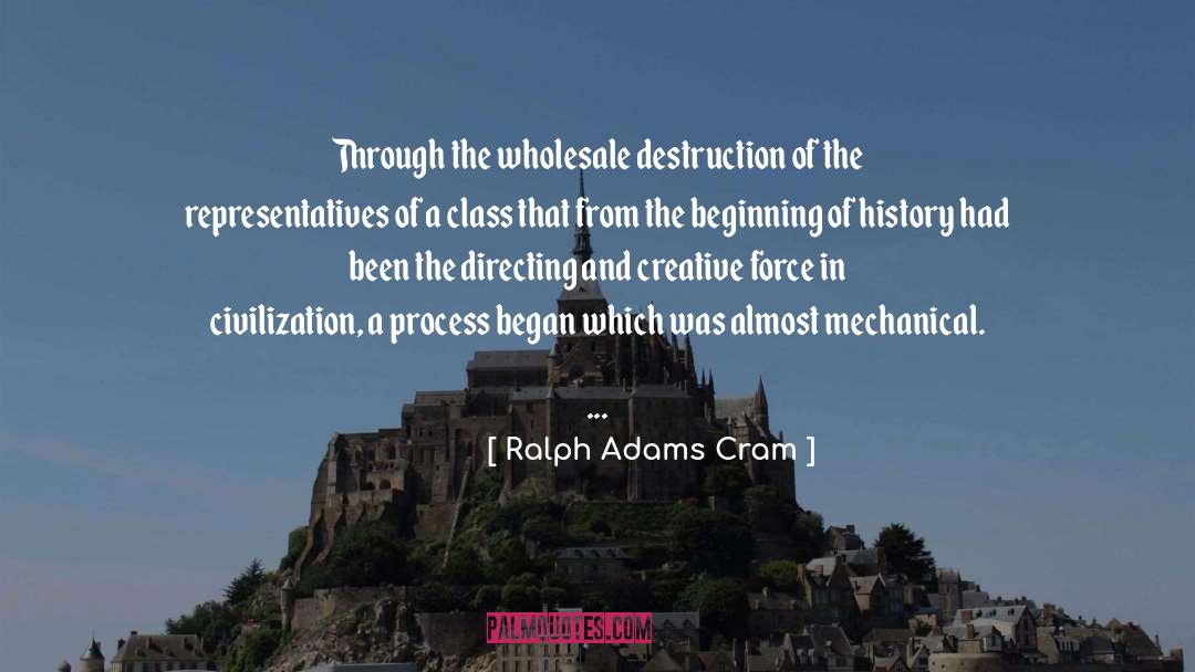 Ralph Adams Cram Quotes: Through the wholesale destruction of