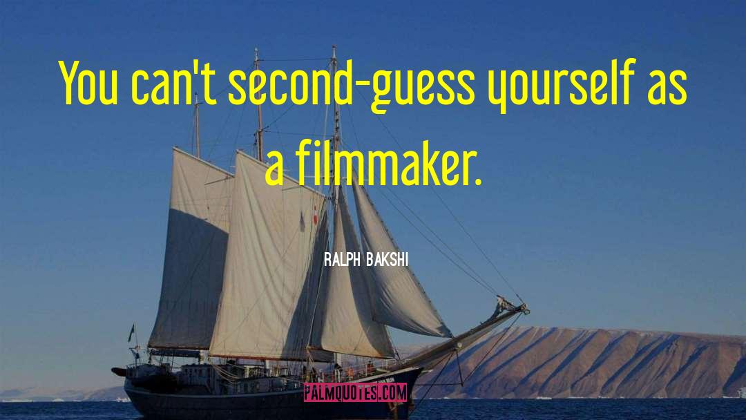 Ralph Bakshi Quotes: You can't second-guess yourself as