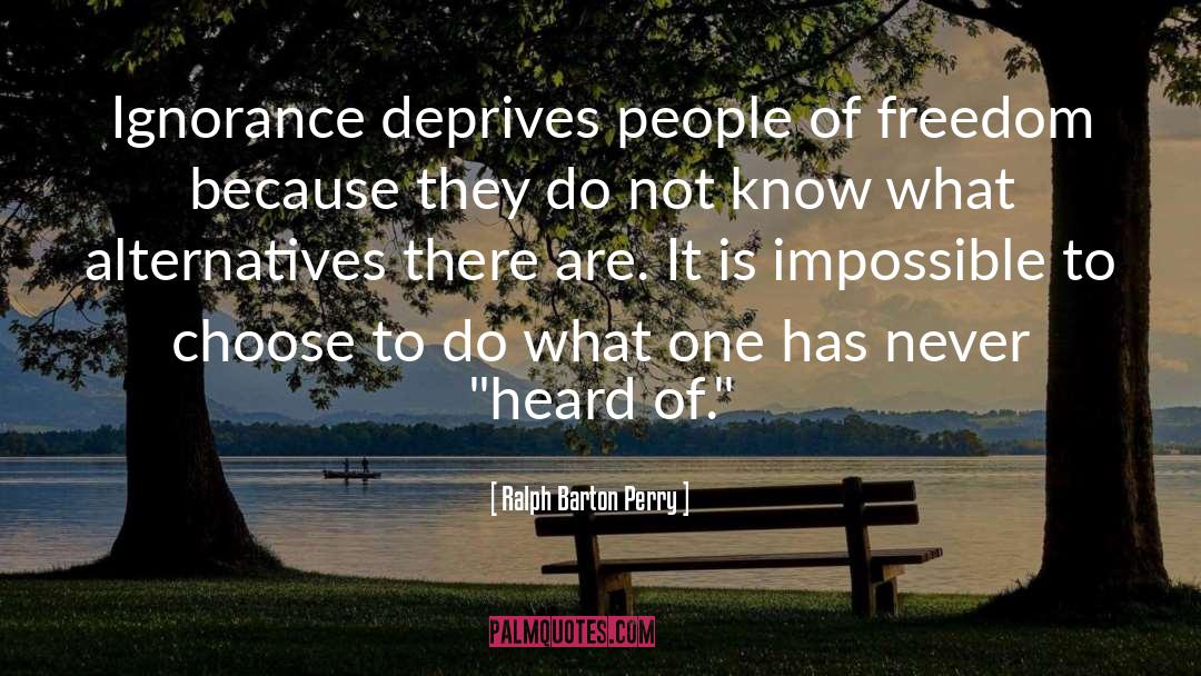 Ralph Barton Perry Quotes: Ignorance deprives people of freedom