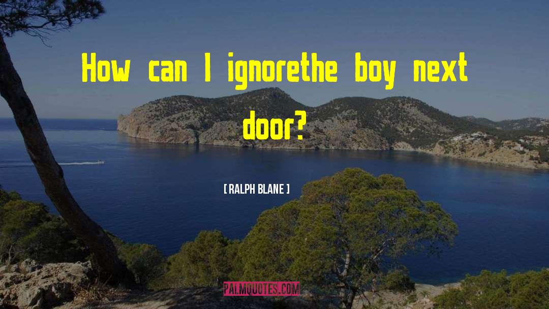 Ralph Blane Quotes: How can I ignore<br>the boy