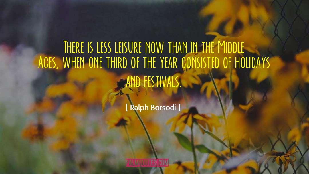 Ralph Borsodi Quotes: There is less leisure now