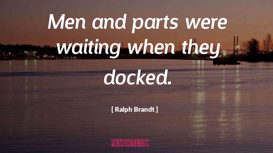 Ralph Brandt Quotes: Men and parts were waiting