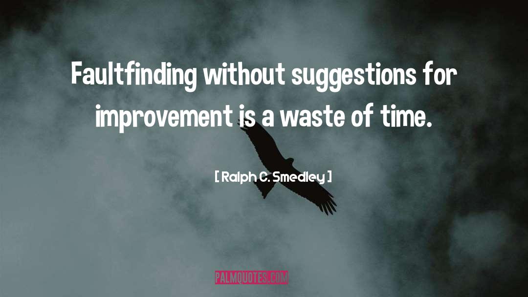 Ralph C. Smedley Quotes: Faultfinding without suggestions for improvement