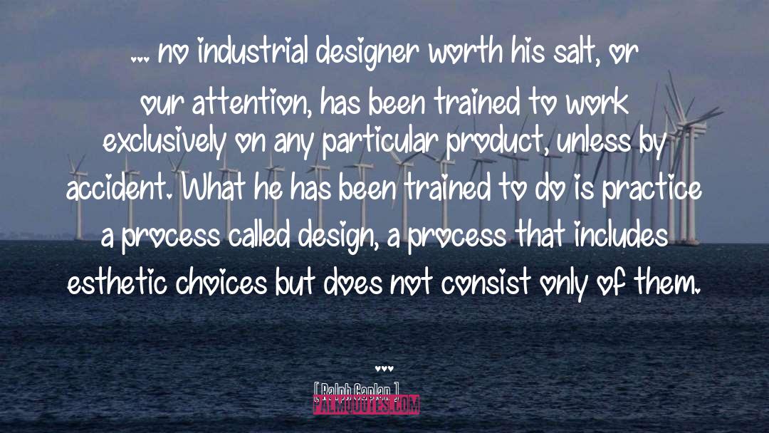 Ralph Caplan Quotes: ... no industrial designer worth