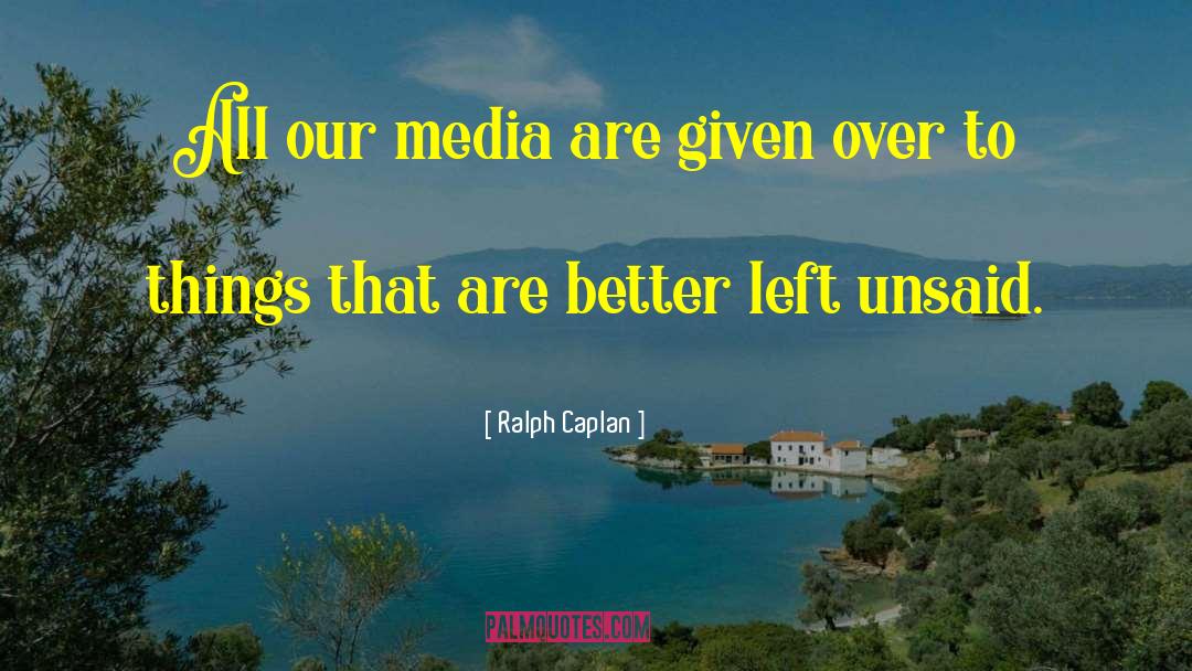 Ralph Caplan Quotes: All our media are given