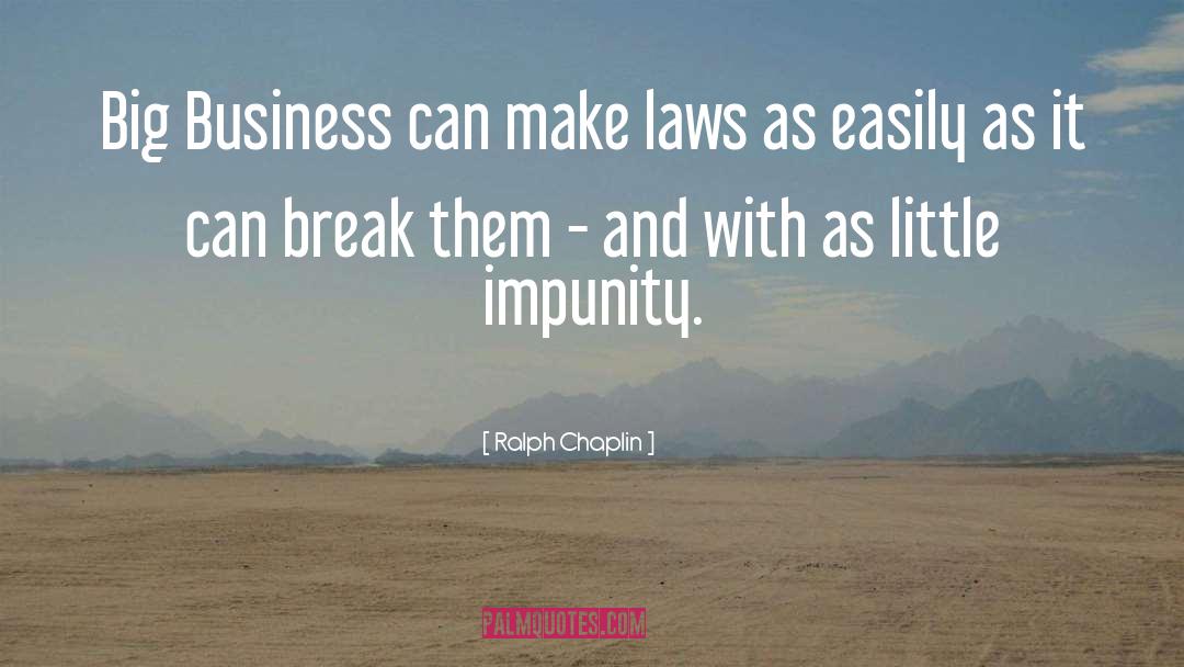 Ralph Chaplin Quotes: Big Business can make laws