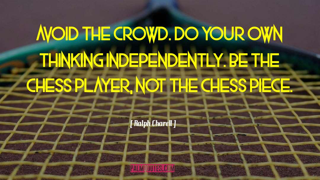 Ralph Charell Quotes: Avoid the crowd. Do your