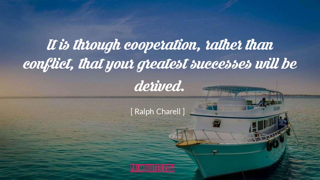 Ralph Charell Quotes: It is through cooperation, rather