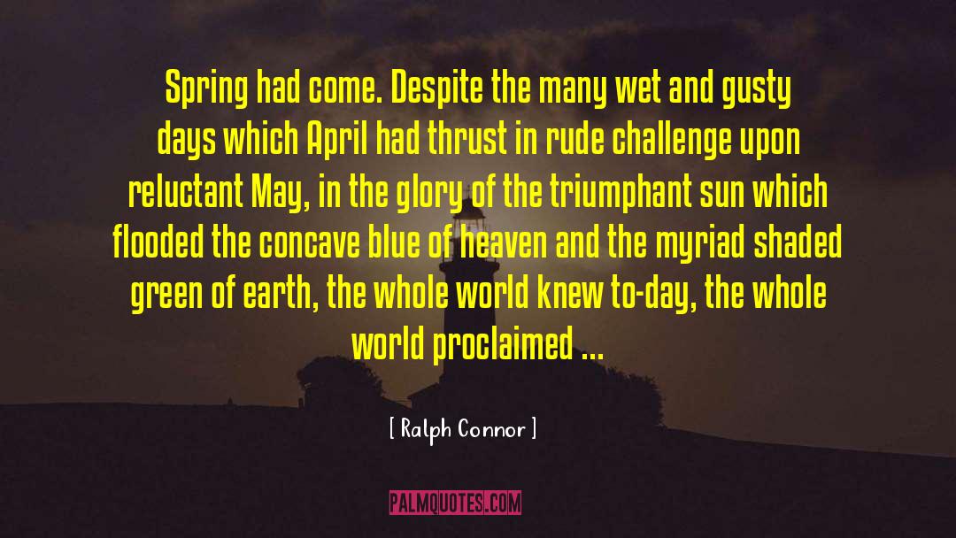 Ralph Connor Quotes: Spring had come. Despite the