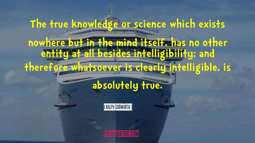 Ralph Cudworth Quotes: The true knowledge or science