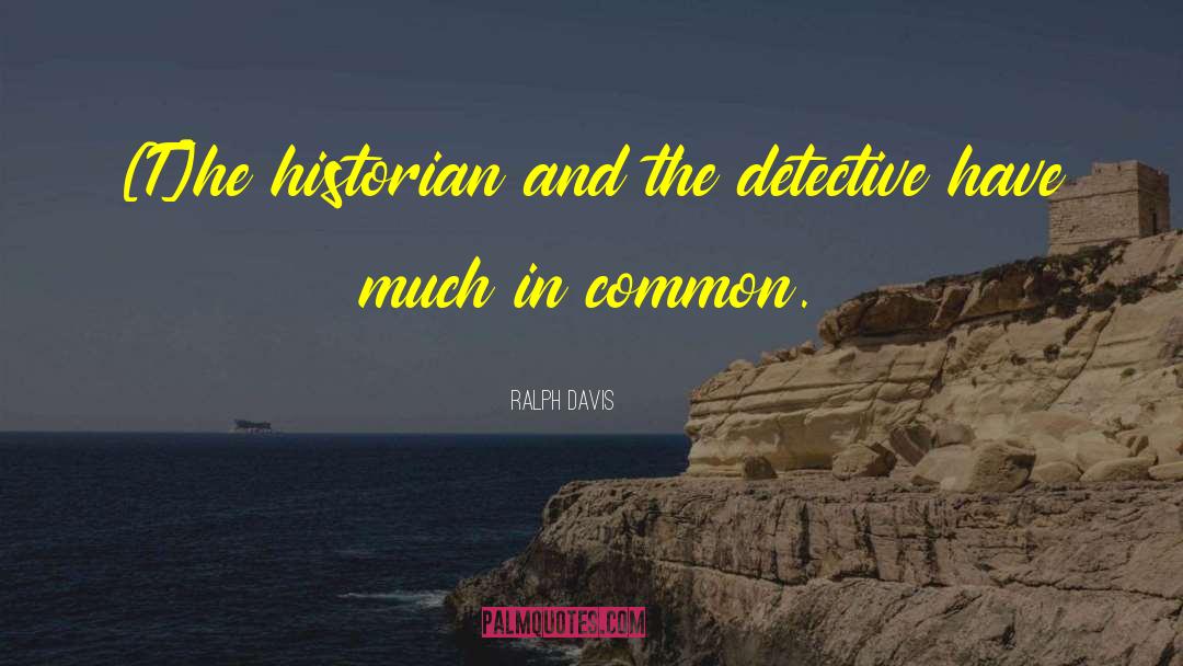 Ralph Davis Quotes: [T]he historian and the detective