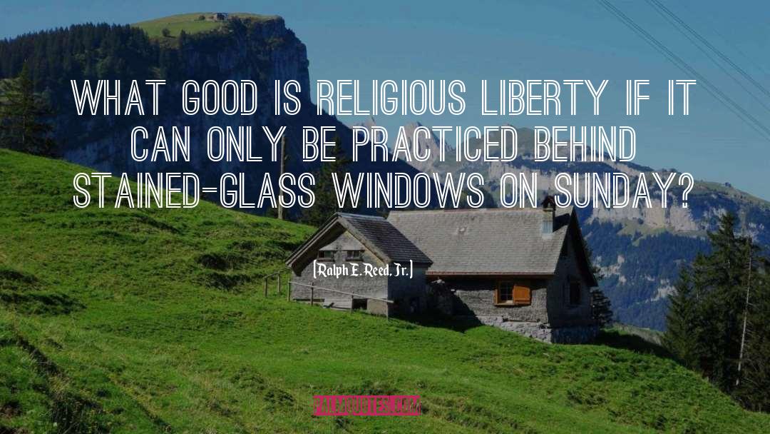 Ralph E. Reed, Jr. Quotes: What good is religious liberty