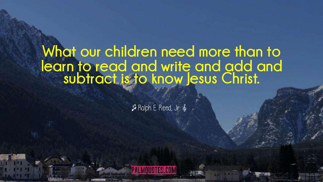 Ralph E. Reed, Jr. Quotes: What our children need more