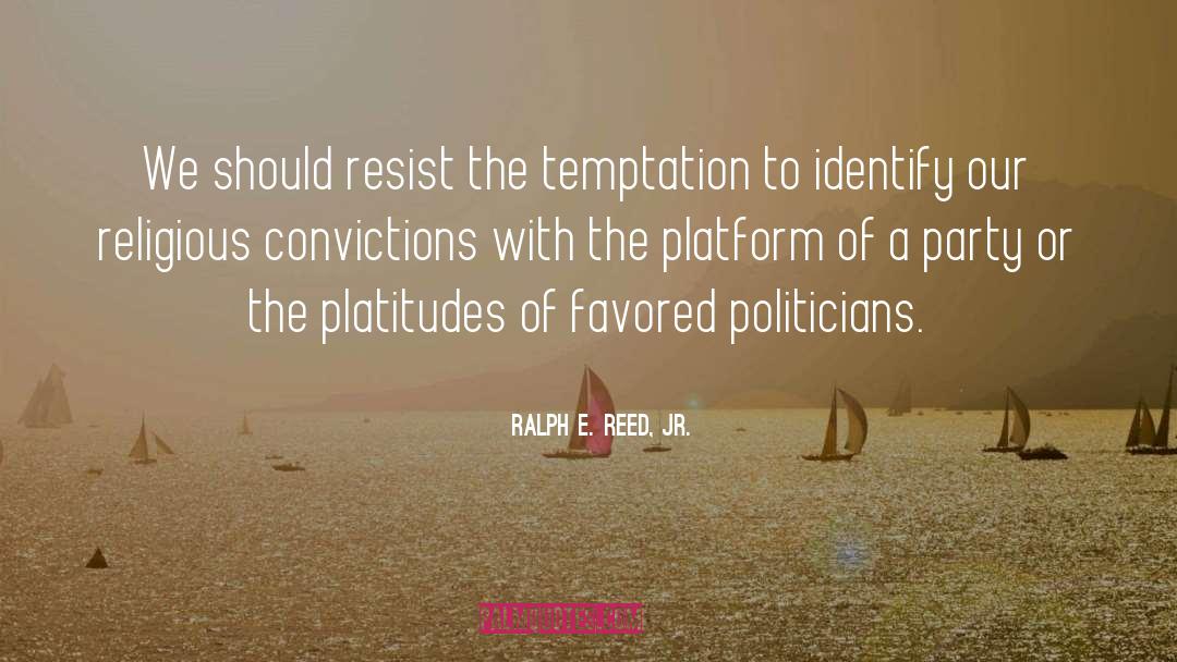 Ralph E. Reed, Jr. Quotes: We should resist the temptation