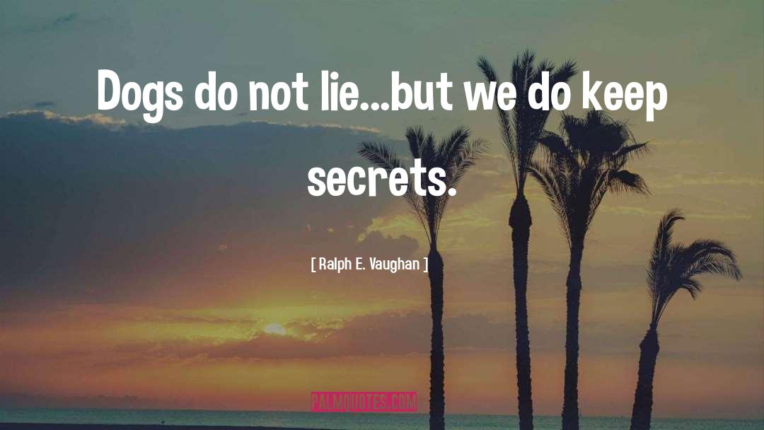 Ralph E. Vaughan Quotes: Dogs do not lie...but we