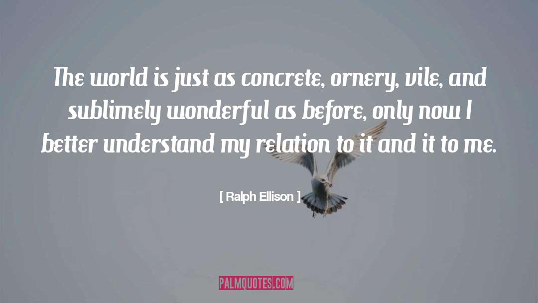 Ralph Ellison Quotes: The world is just as
