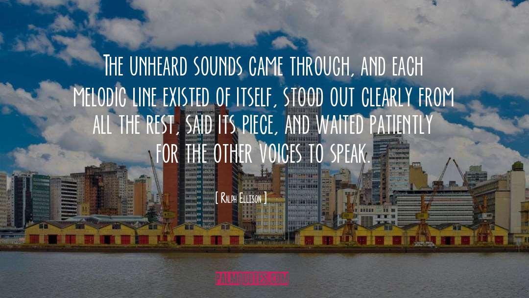 Ralph Ellison Quotes: The unheard sounds came through,