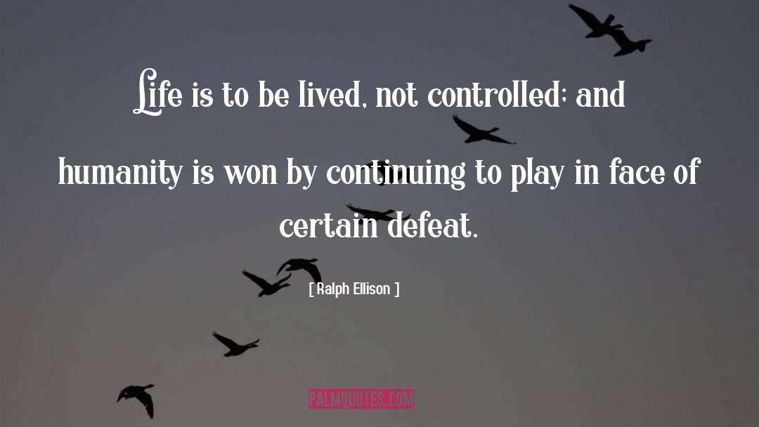 Ralph Ellison Quotes: Life is to be lived,