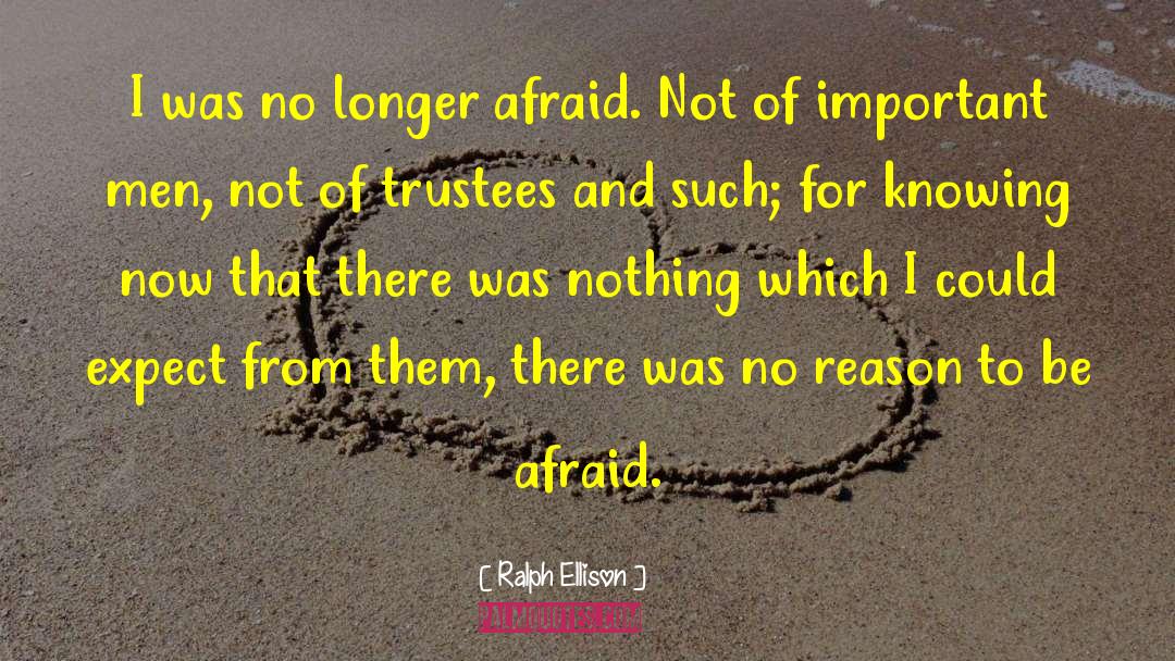 Ralph Ellison Quotes: I was no longer afraid.