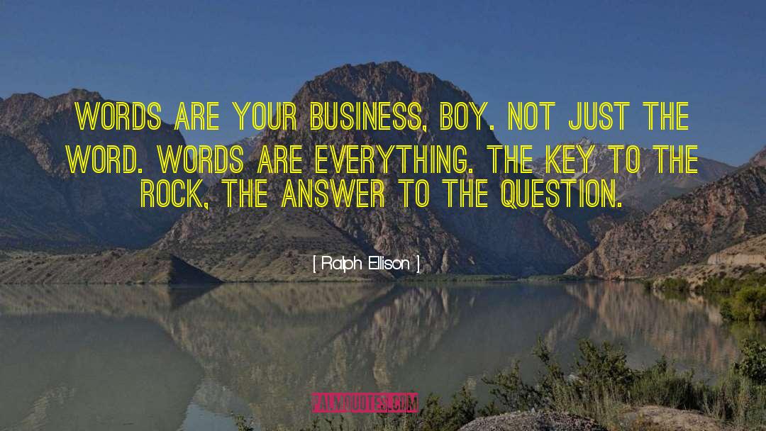 Ralph Ellison Quotes: Words are your business, boy.